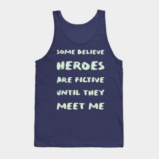 Some believe heroes are fictive until they meet me Tank Top